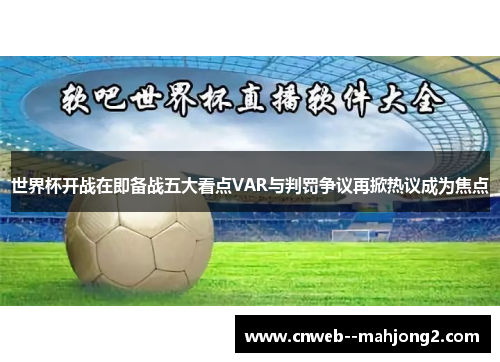 世界杯开战在即备战五大看点VAR与判罚争议再掀热议成为焦点