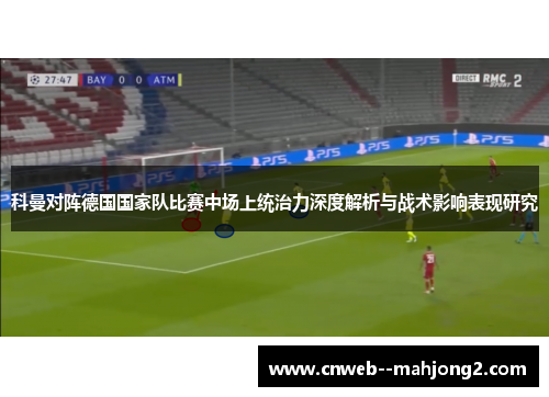 科曼对阵德国国家队比赛中场上统治力深度解析与战术影响表现研究